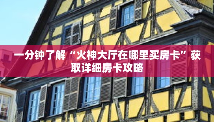 一分钟了解“火神大厅在哪里买房卡”获取详细房卡攻略