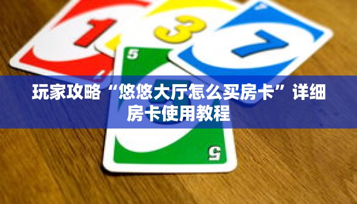 玩家攻略“悠悠大厅怎么买房卡”详细房卡使用教程