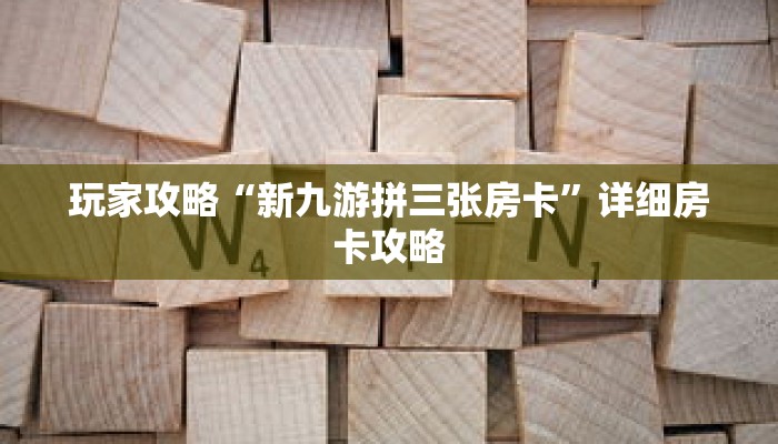 玩家攻略“新九游拼三张房卡”详细房卡攻略 玩家攻略“新九游拼三张房卡”详细房卡攻略