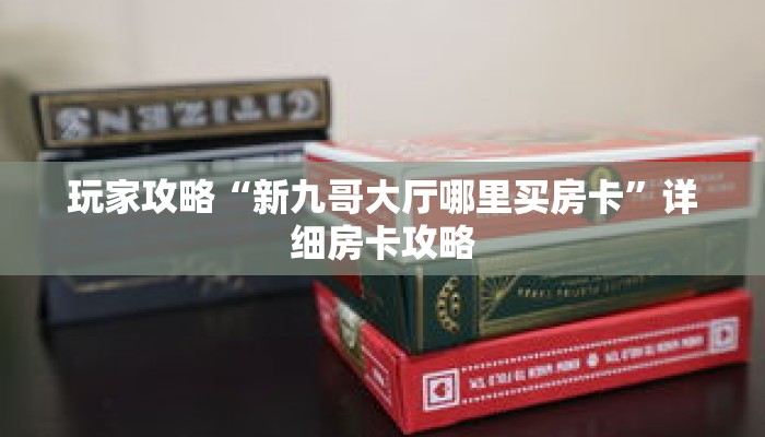 玩家攻略“新九哥大厅哪里买房卡”详细房卡攻略