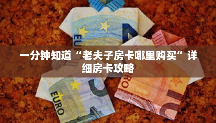 一分钟知道“老夫子房卡哪里购买”详细房卡攻略