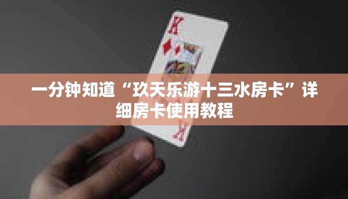 一分钟知道“玖天乐游十三水房卡”详细房卡使用教程
