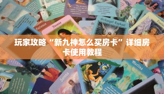 玩家攻略“新九神怎么买房卡”详细房卡使用教程