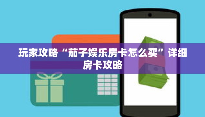 玩家攻略“茄子娱乐房卡怎么买”详细房卡攻略