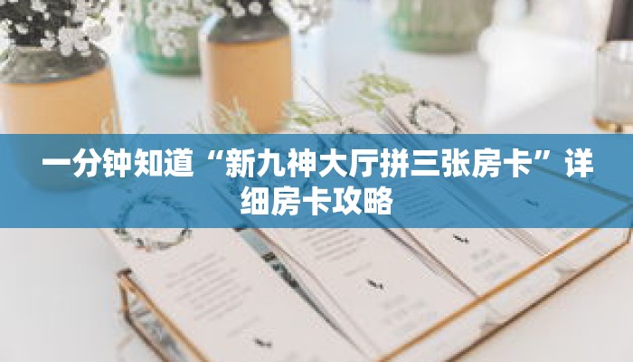 一分钟知道“新九神大厅拼三张房卡”详细房卡攻略