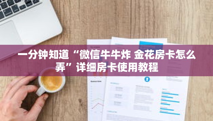 一分钟知道“微信牛牛炸 金花房卡怎么弄”详细房卡使用教程