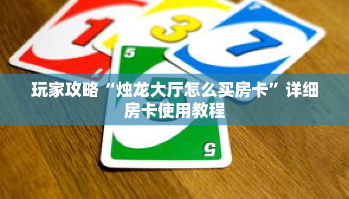 玩家攻略“烛龙大厅怎么买房卡”详细房卡使用教程