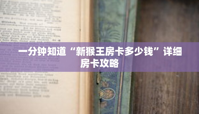 一分钟知道“新猴王房卡多少钱”详细房卡攻略 一分钟知道“新猴王房卡多少钱”详细房卡攻略