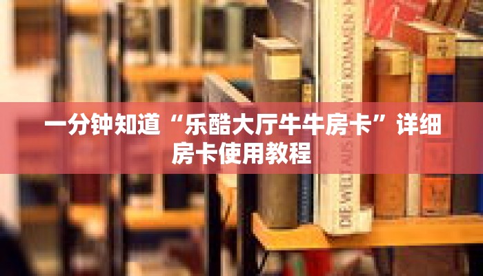 一分钟知道“乐酷大厅牛牛房卡”详细房卡使用教程