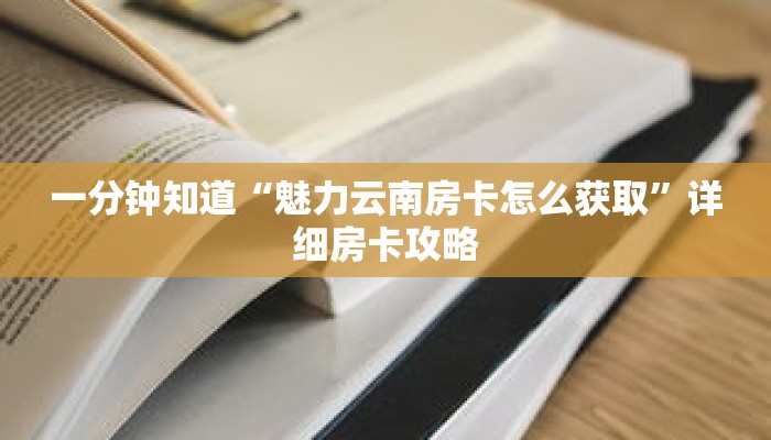 一分钟知道“魅力云南房卡怎么获取”详细房卡攻略 一分钟知道“魅力云南房卡怎么获取”详细房卡攻略