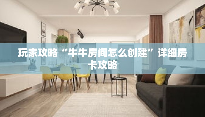 玩家攻略“牛牛房间怎么创建”详细房卡攻略