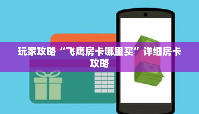 玩家攻略“飞鹰房卡哪里买”详细房卡攻略