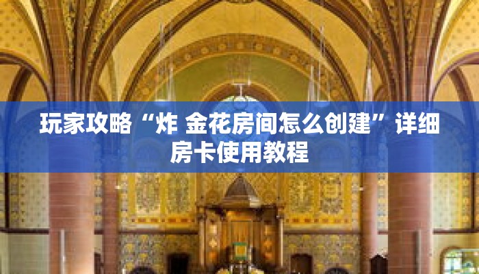 玩家攻略“炸 金花房间怎么创建”详细房卡使用教程