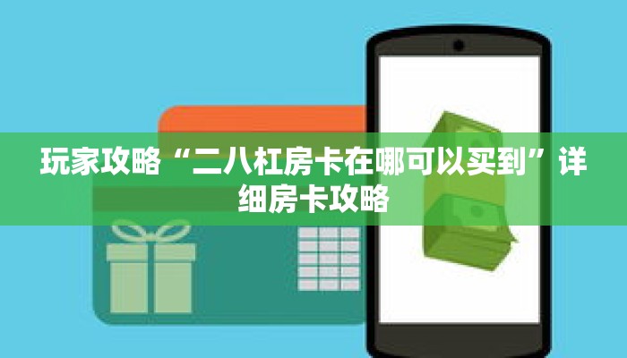 玩家攻略“二八杠房卡在哪可以买到”详细房卡攻略 玩家攻略“二八杠房卡在哪可以买到”详细房卡攻略
