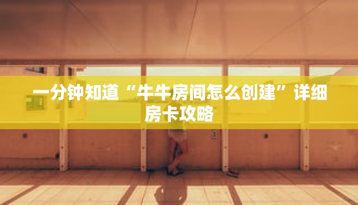一分钟知道“牛牛房间怎么创建”详细房卡攻略